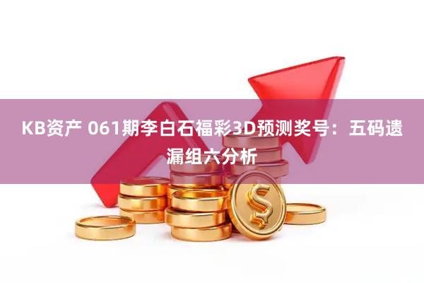 KB资产 061期李白石福彩3D预测奖号：五码遗漏组六分析