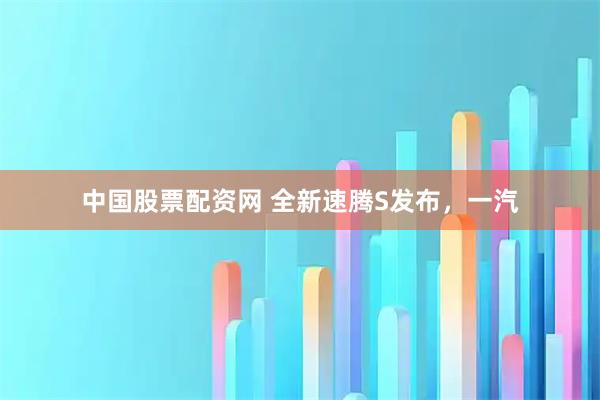 中国股票配资网 全新速腾S发布,一汽